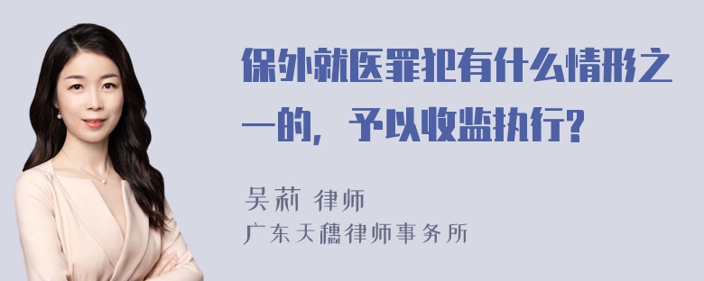 保外就医罪犯有什么情形之一的，予以收监执行?