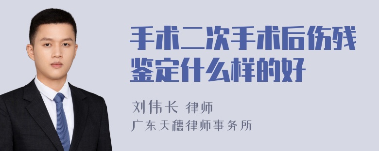 手术二次手术后伤残鉴定什么样的好