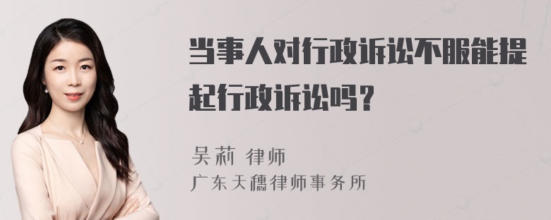 当事人对行政诉讼不服能提起行政诉讼吗？