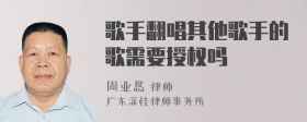 歌手翻唱其他歌手的歌需要授权吗