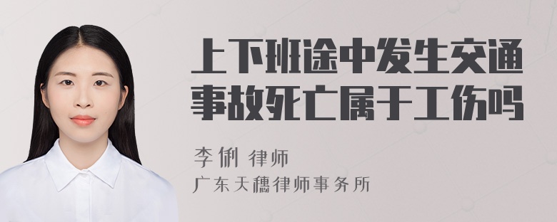 上下班途中发生交通事故死亡属于工伤吗