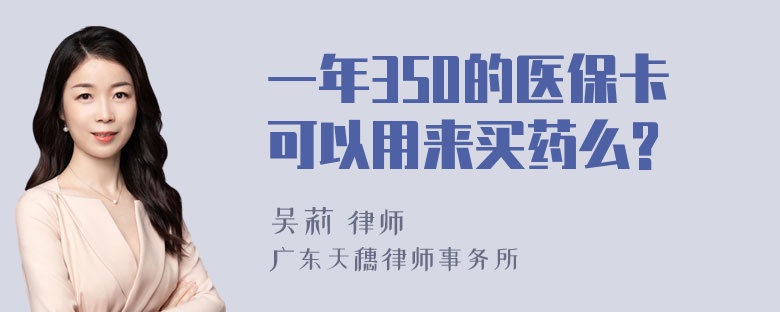 一年350的医保卡可以用来买药么?