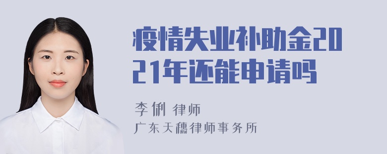 疫情失业补助金2021年还能申请吗