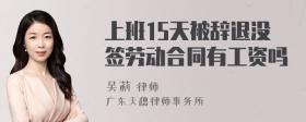 上班15天被辞退没签劳动合同有工资吗