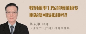 收到税率13%的增值税专用发票可以抵扣吗？