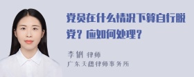 党员在什么情况下算自行脱党？应如何处理？