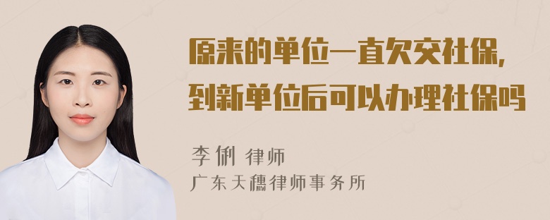 原来的单位一直欠交社保，到新单位后可以办理社保吗