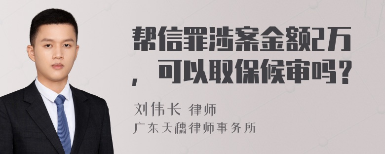 帮信罪涉案金额2万，可以取保候审吗？