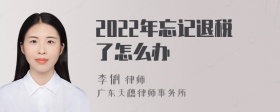 2022年忘记退税了怎么办