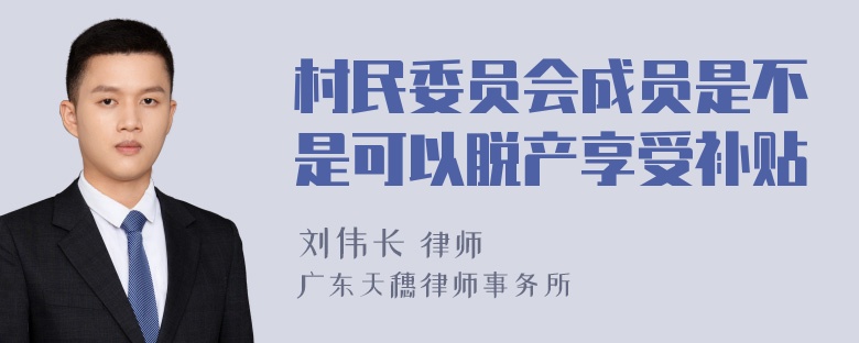 村民委员会成员是不是可以脱产享受补贴