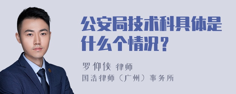 公安局技术科具体是什么个情况？