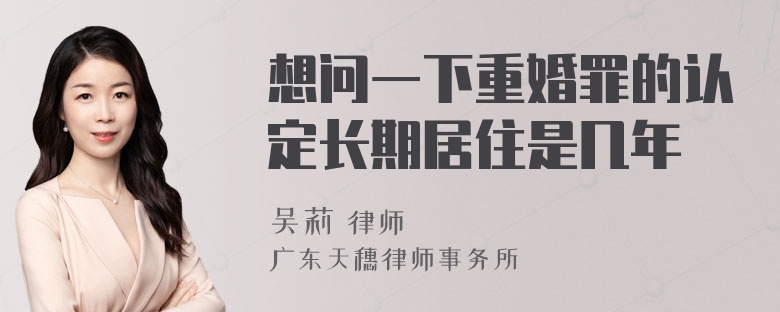 想问一下重婚罪的认定长期居住是几年