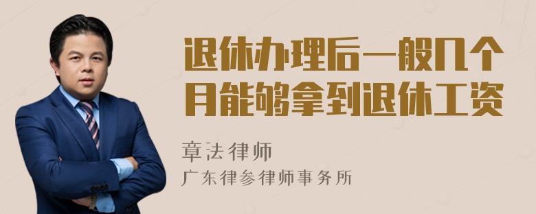 退休办理后一般几个月能够拿到退休工资