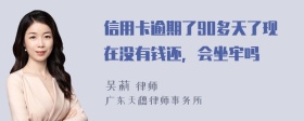 信用卡逾期了90多天了现在没有钱还，会坐牢吗