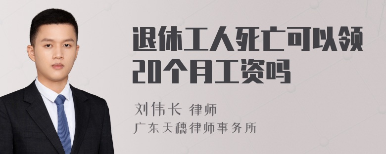 退休工人死亡可以领20个月工资吗