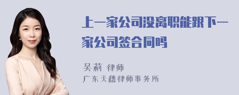 上一家公司没离职能跟下一家公司签合同吗