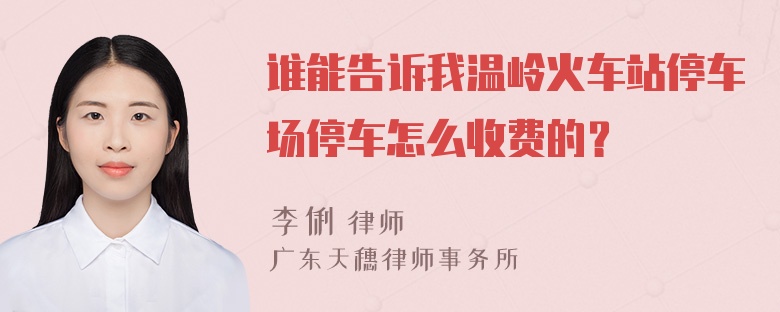 谁能告诉我温岭火车站停车场停车怎么收费的？