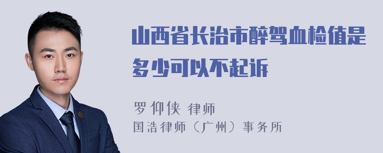 山西省长治市醉驾血检值是多少可以不起诉