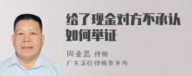 给了现金对方不承认如何举证