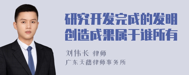 研究开发完成的发明创造成果属于谁所有