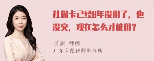 社保卡已经8年没用了，也没交，现在怎么才能用？