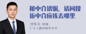 被中介诱骗，请问投诉中介应该去哪里