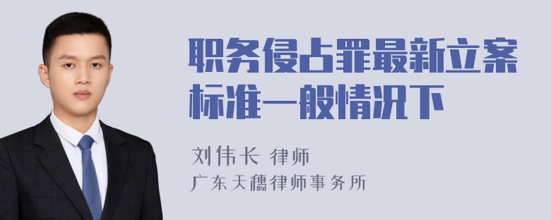 职务侵占罪最新立案标准一般情况下