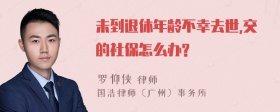 未到退休年龄不幸去世,交的社保怎么办?