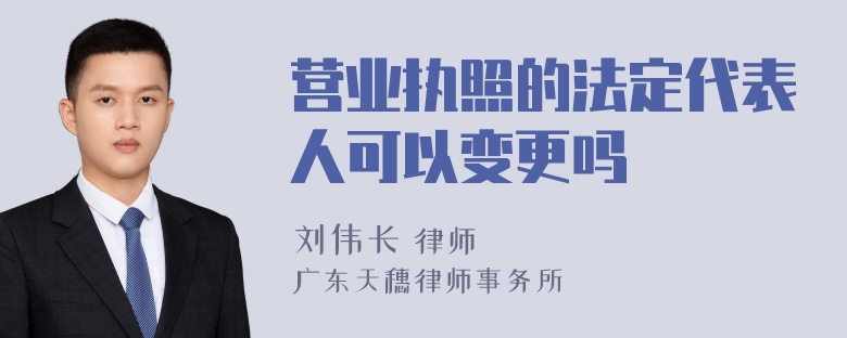 营业执照的法定代表人可以变更吗