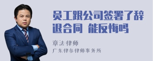 员工跟公司签署了辞退合同 能反悔吗