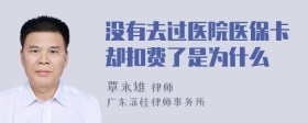 没有去过医院医保卡却扣费了是为什么