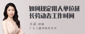 如何规定用人单位延长劳动者工作时间