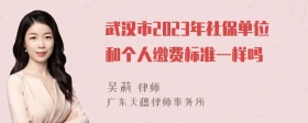 武汉市2023年社保单位和个人缴费标准一样吗