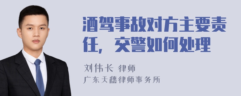 酒驾事故对方主要责任，交警如何处理