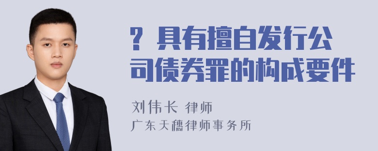 ? 具有擅自发行公司债券罪的构成要件