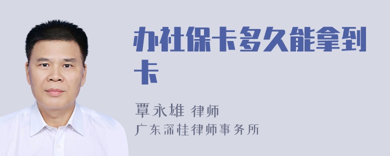 办社保卡多久能拿到卡