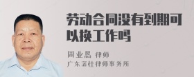 劳动合同没有到期可以换工作吗