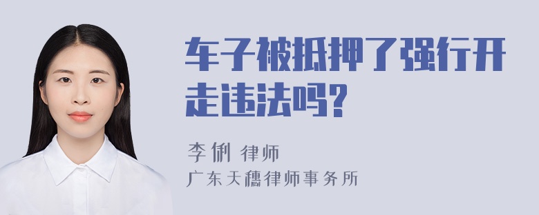 车子被抵押了强行开走违法吗?