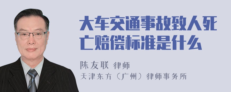 大车交通事故致人死亡赔偿标准是什么