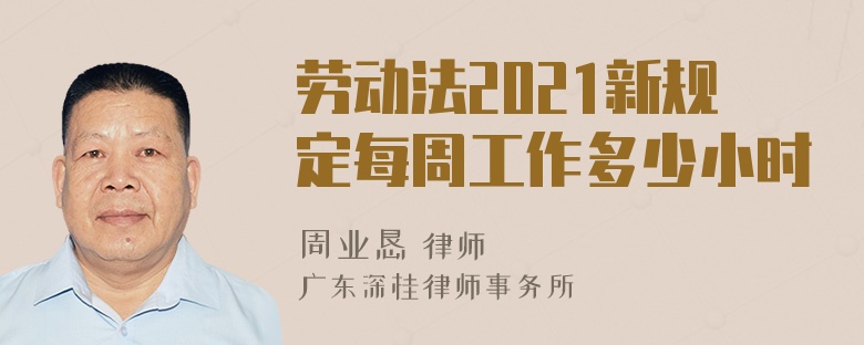 劳动法2021新规定每周工作多少小时