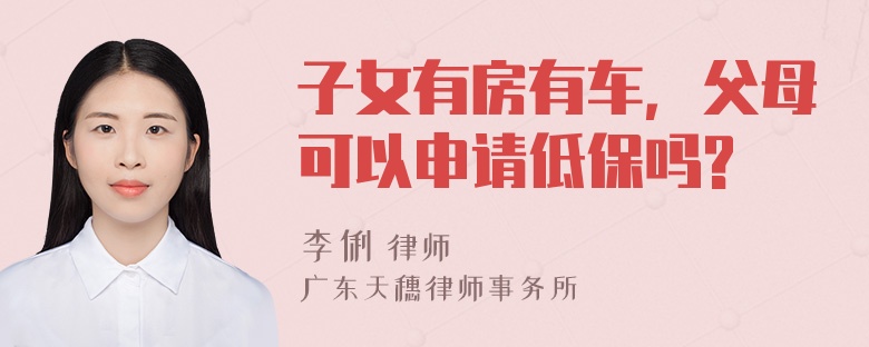子女有房有车，父母可以申请低保吗?