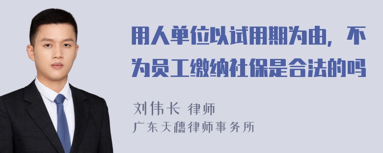 用人单位以试用期为由，不为员工缴纳社保是合法的吗