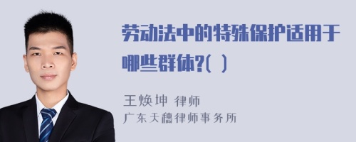 劳动法中的特殊保护适用于哪些群体?( )