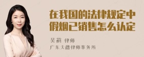 在我国的法律规定中假烟已销售怎么认定