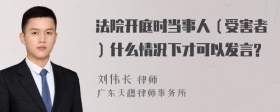 法院开庭时当事人（受害者）什么情况下才可以发言?