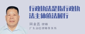 行政执法是指行政执法主体依法履行