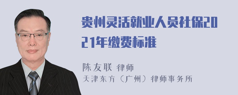 贵州灵活就业人员社保2021年缴费标准