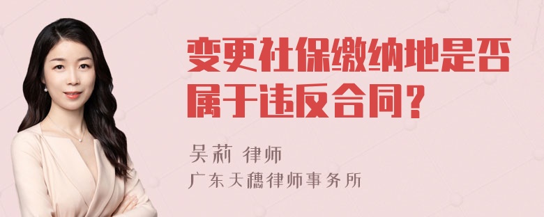 变更社保缴纳地是否属于违反合同？