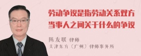 劳动争议是指劳动关系双方当事人之间关于什么的争议