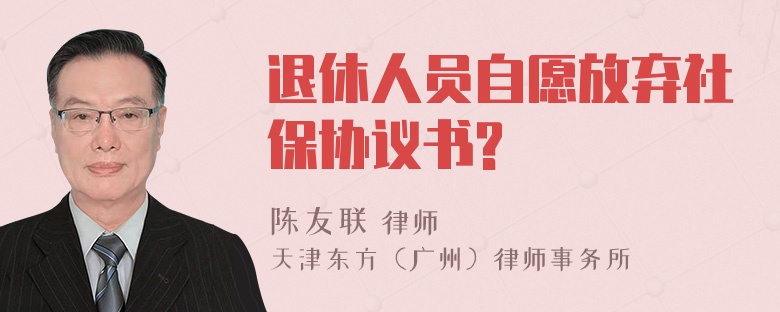 退休人员自愿放弃社保协议书?